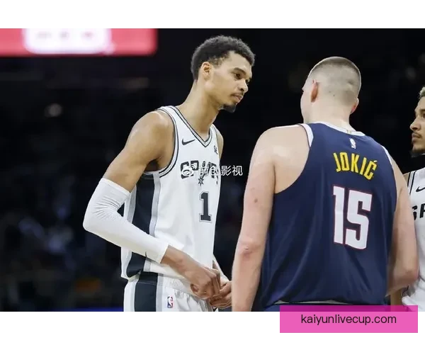 掘金加时力克马刺终结11连胜 约基奇文班对飚成焦点